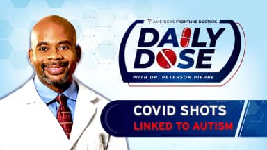 Daily Dose: 'COVID Shots Linked to Autism' with Dr. Peterson Pierre