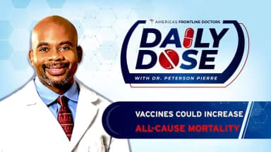 Daily Dose: 'Vaccines Could Increase All-Cause Mortality' with Dr. Peterson Pierre